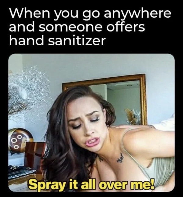 spicy memes - photo caption - When you go and someone offers hand sanitizer anywhere Gand Spray it all over me!