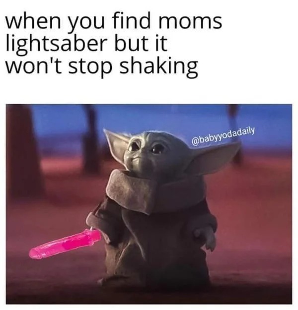 spicy memes - nostalgic meme - when you find moms lightsaber but it won't stop shaking