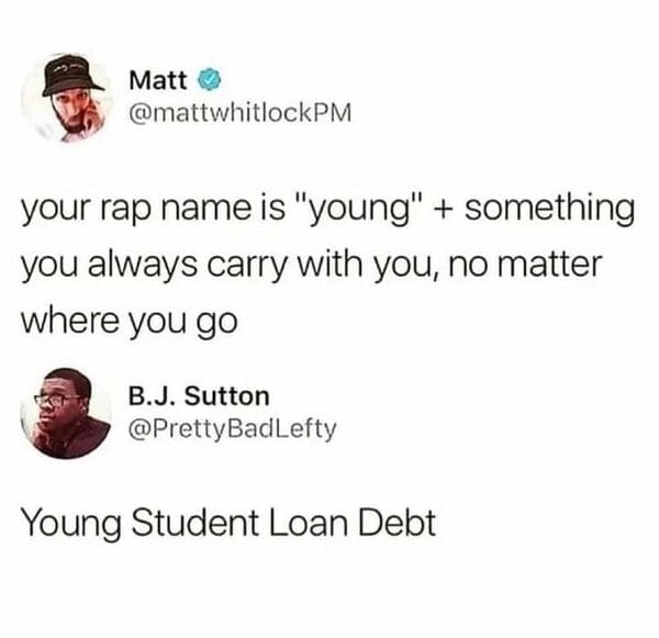 savage comments - law school debt meme - Matt your rap name is "young" something you always carry with you, no matter where you go B.J. Sutton Young Student Loan Debt