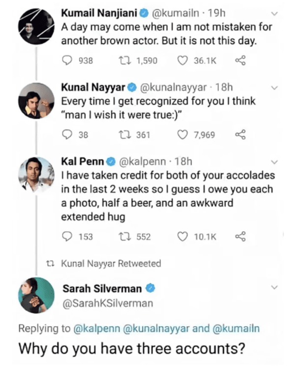 savage comments - kumail nanjiani kunal nayyar kal penn - Kumail Nanjiani 19h A day may come when I am not mistaken for another brown actor. But it is not this day. 938 11,590 Kunal Nayyar 18h Every time I get recognized for you I think "man I wish it wer