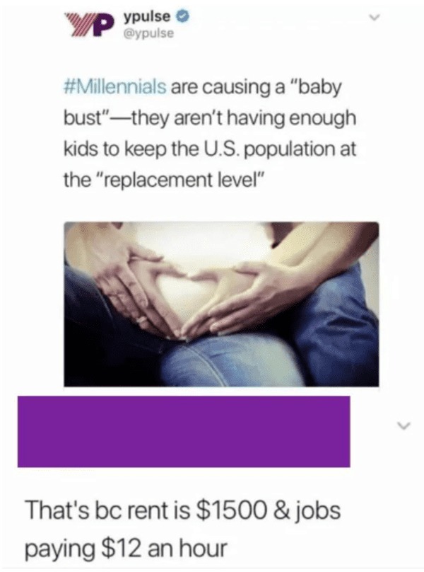 savage comments - baby bust millennials - P ypulse >> are causing a "baby bust"they aren't having enough kids to keep the U.S. population at the "replacement level" That's bc rent is $1500 & jobs paying $12 an hour
