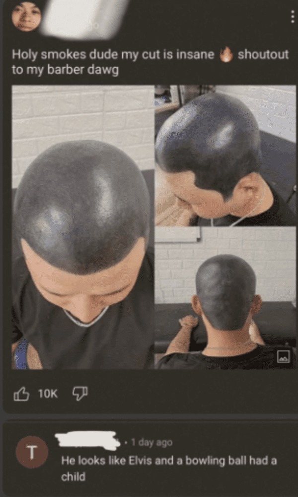 savage comments - bad black haircuts - Holy smokes dude my cut is insane to my barber dawg 10K T shoutout 1 day ago He looks Elvis and a bowling ball had a child