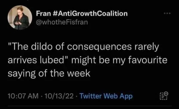 sex memes - dildo of consequences rarely - Fran "The dildo of consequences rarely arrives lubed" might be my favourite saying of the week 101322 Twitter Web App alt .O