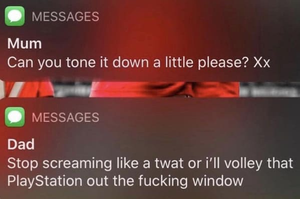 funny insults and threats - light - Messages Mum Can you tone it down a little please? Xx Messages Dad Stop screaming a twat or i'll volley that PlayStation out the fucking window