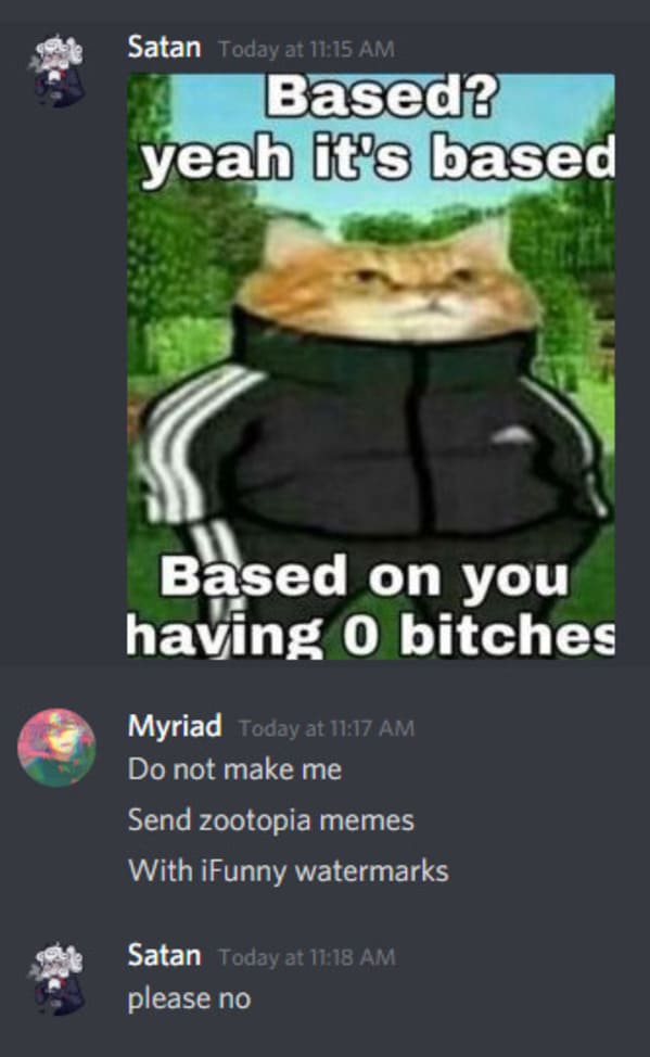 funny insults and threats - photo caption - Satan Today at Based? yeah it's based Secak Based on you having 0 bitches Myriad Today at Do not make me Send zootopia memes With iFunny watermarks Satan Today at please no