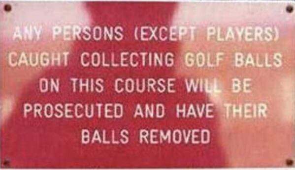 funny insults and threats - ticket - Any Persons Except Players Caught Collecting Golf Balls On This Course Will Be Prosecuted And Have Their Balls Removed