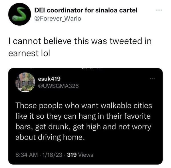 multimedia - Dei coordinator for sinaloa cartel I cannot believe this was tweeted in earnest lol esuk419 Those people who want walkable cities it so they can hang in their favorite bars, get drunk, get high and not worry about driving home. 11823 319 View
