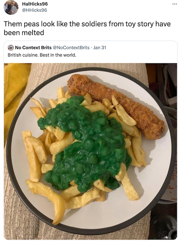 Funny meme - HalHicks96 Them peas look the soldiers from toy story have been melted No Context Brits Jan 31 British cuisine. Best in the world.