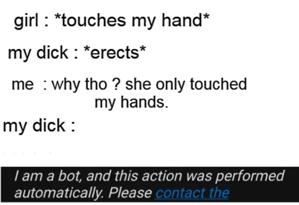 sex memes - document - girl touches my hand my dick erects me why tho? she only touched my hands. my dick I am a bot, and this action was performed automatically. Please contact the