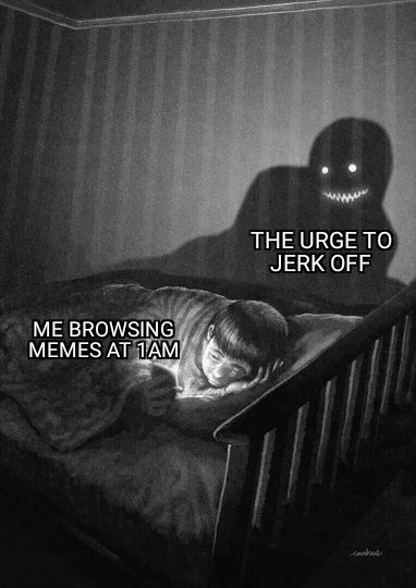 sex memes - photograph - Me Browsing Memes At 1AM The Urge To Jerk Off carhus