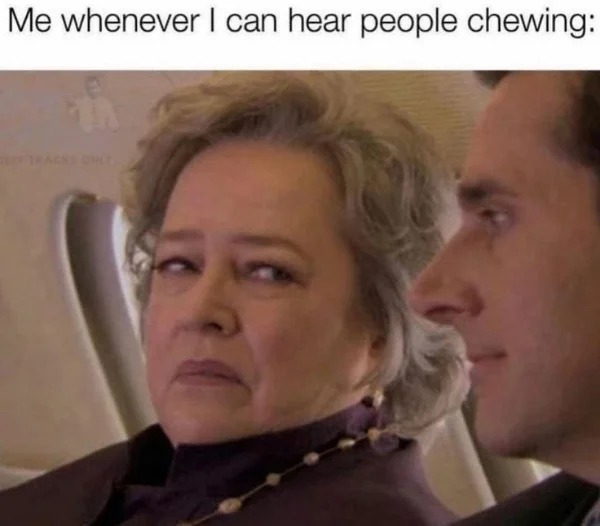 relatable memes - me when i can hear people chewing - Me whenever I can hear people chewing