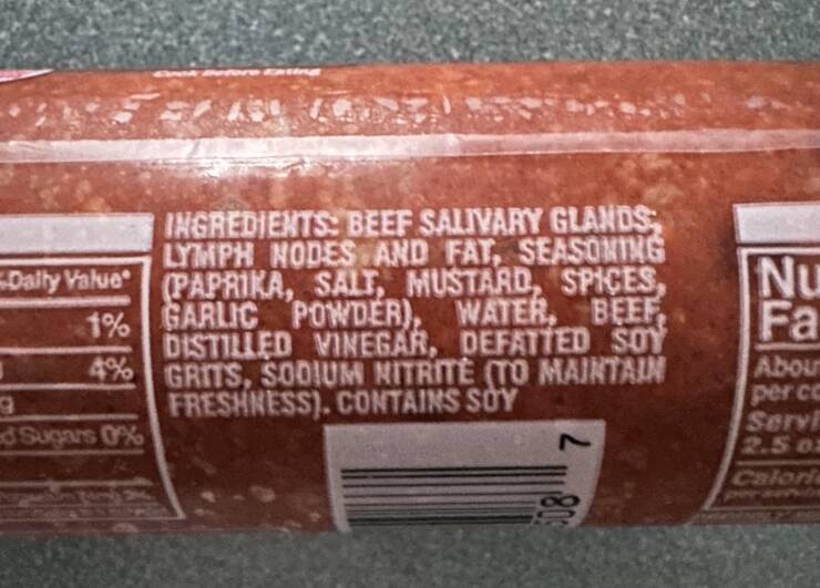 Chorizo - Dally Value 1% 4% 9 ed Sugars 0% Ingredients Beef Salivary Glands Lymph Nodes And Fat, Seasoning Paprika, Salt, Mustard, Spices, Garlic Powder, Water, Beef Distilled Vinegar, Defatted Soy Grits, Sodium Nitrite To Maintain Freshness. Contains Soy