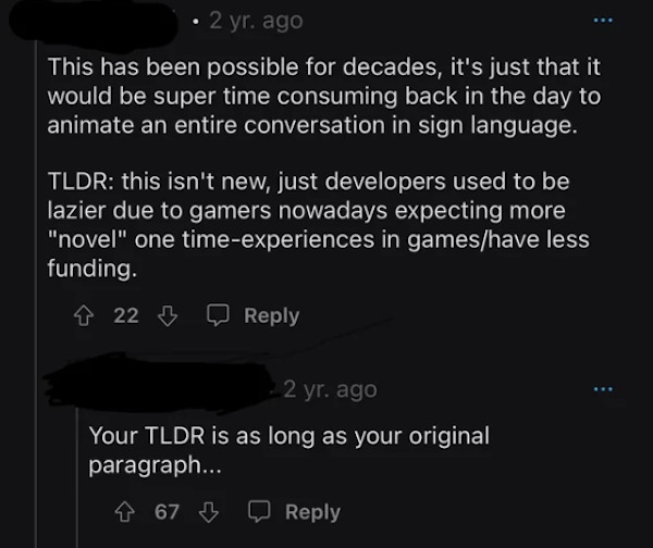 funny comments that were on point - screenshot - 2 yr. ago This has been possible for decades, it's just that it would be super time consuming back in the day to animate an entire conversation in sign language. Tldr this isn't new, just developers used to