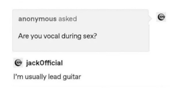 funny comments that were on point - you vocal during sex meme - anonymous asked Are you vocal during sex? jackOfficial I'm usually lead guitar
