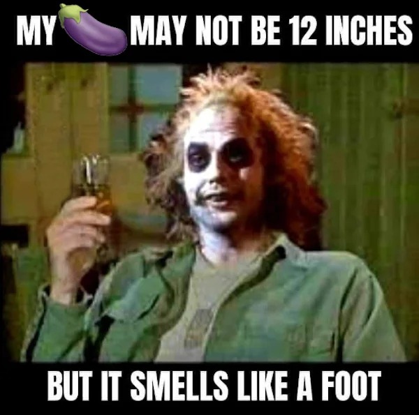 spicy memes and pics - photo caption - My May Not Be 12 Inches But It Smells A Foot