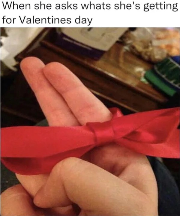 spicy memes and pics - When she asks whats she's getting for Valentines day