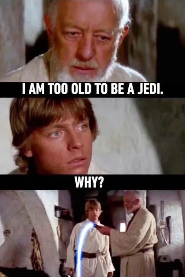 spicy memes and pics - photo caption - I Am Too Old To Be A Jedi. Why?