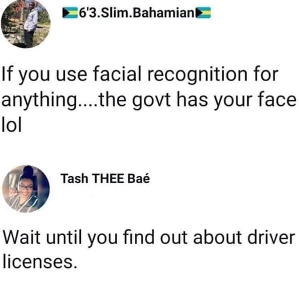 r facepalm memes - 6'3.Slim.Bahamian If you use facial recognition for anything....the govt has your face lol Tash Thee Ba Wait until you find out about driver licenses.