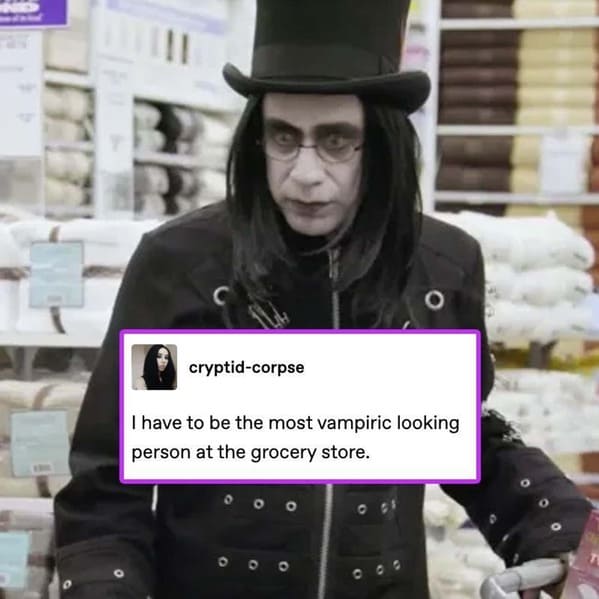 dark sense of humor - photo caption - cryptidcorpse I have to be the most vampiric looking person at the grocery store.