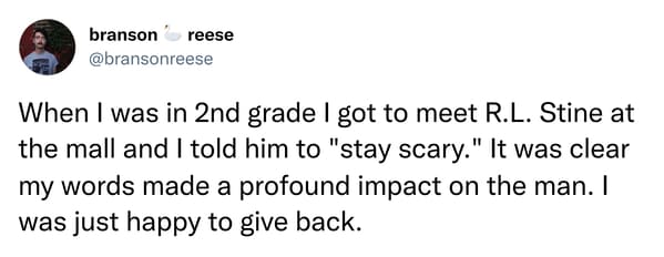dark sense of humor - dick pic meme unless - branson reese When I was in 2nd grade I got to meet R.L. Stine at the mall and I told him to "stay scary." It was clear my words made a profound impact on the man. I was just happy to give back.