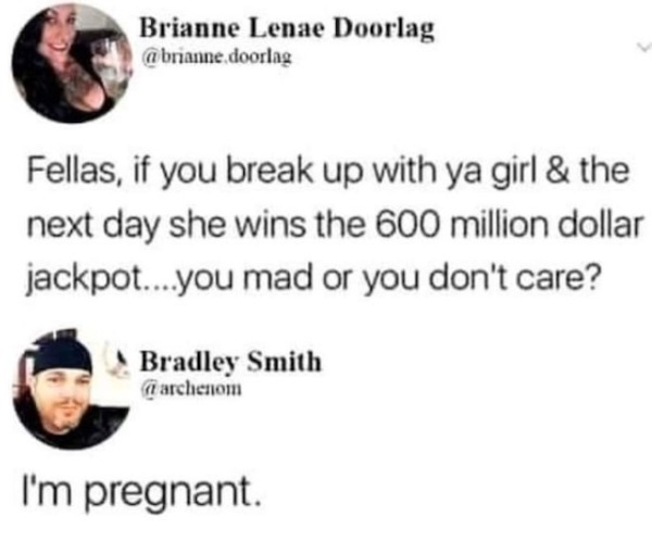 smile - Brianne Lenae Doorlag .doorlag Fellas, if you break up with ya girl & the next day she wins the 600 million dollar jackpot....you mad or you don't care? Bradley Smith I'm pregnant.