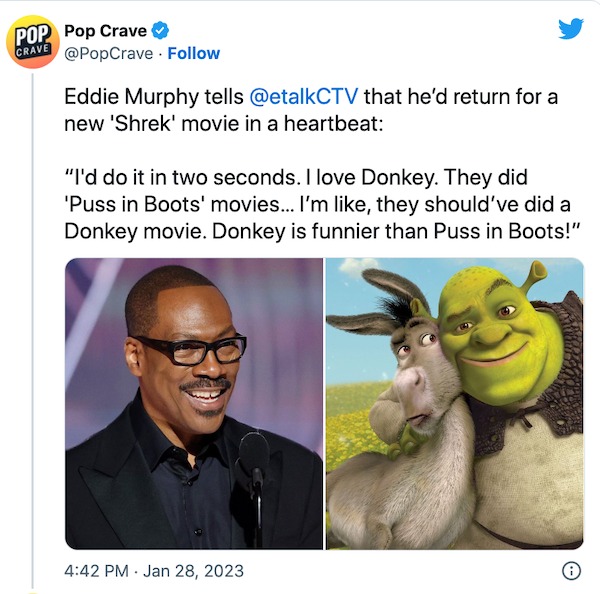 funniest tweets of the week - head - Pop Pop Crave Crave . Eddie Murphy tells that he'd return for a new 'Shrek' movie in a heartbeat "I'd do it in two seconds. I love Donkey. They did 'Puss in Boots' movies... I'm , they should've did a Donkey movie. Don