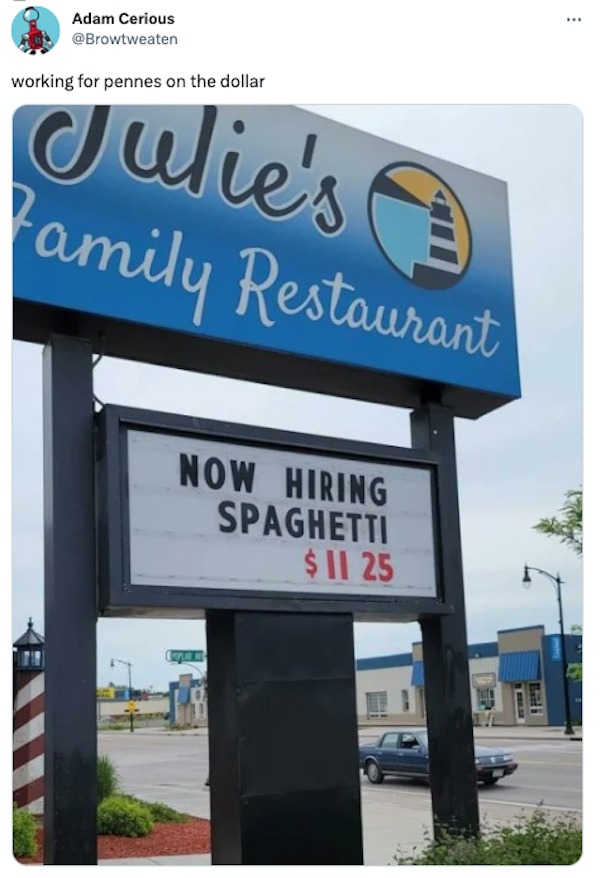 funniest tweets of the week - street sign - Adam Cerious working for pennes on the dollar Julie's Family Restaurant Now Hiring Spaghetti $11 25 Polar At