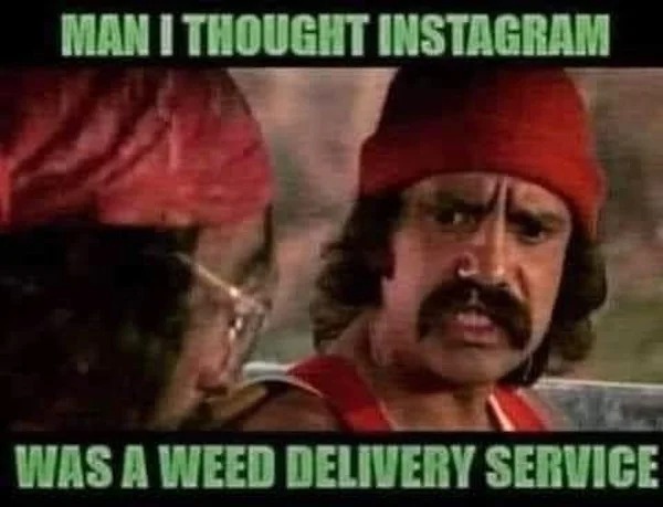 relatable memes and pics - photo caption - Man I Thought Instagram Was A Weed Delivery Service