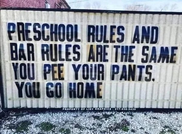 relatable memes and pics - Lidy Graphics - Preschool Rules And Bar Rules Are The Same You Pee Your Pants. You Go Home Iii Property Of Lidy Graphics