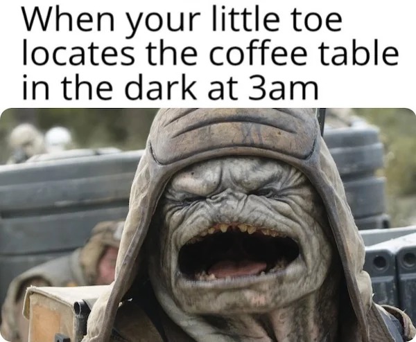 relatable memes and pics - weird star wars - When your little toe locates the coffee table in the dark at 3am