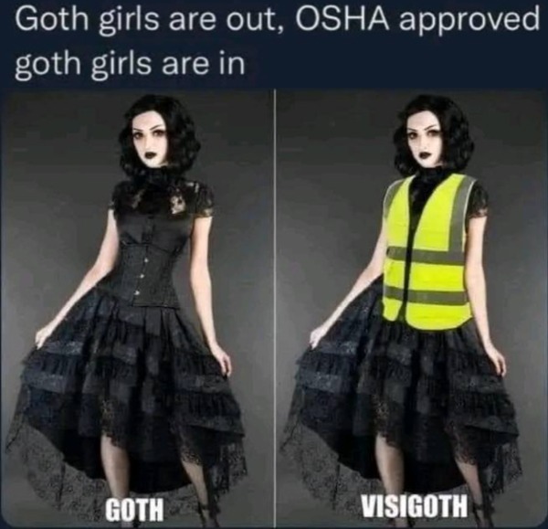 relatable memes and pics - Meme - Goth girls are out, Osha approved goth girls are in Honda Goth Furst Servis Visigoth