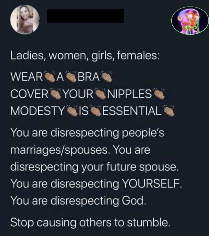 cringiest girls online - free the nipple memes - Ladies, women, girls, females Weara Bra Cover Your Nipples Modesty Is Essential Atheist Faction You are disrespecting people's marriagesspouses. You are disrespecting your future spouse. You are disrespecti