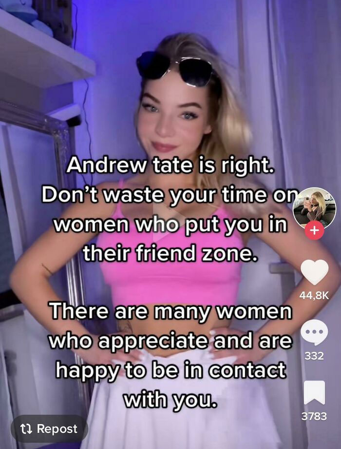 cringiest girls online - photo caption - Andrew tate is right. Don't waste your time on women who put you in their friend zone. There are many women who appreciate and are happy to be in contact with you. t Repost 332 3783