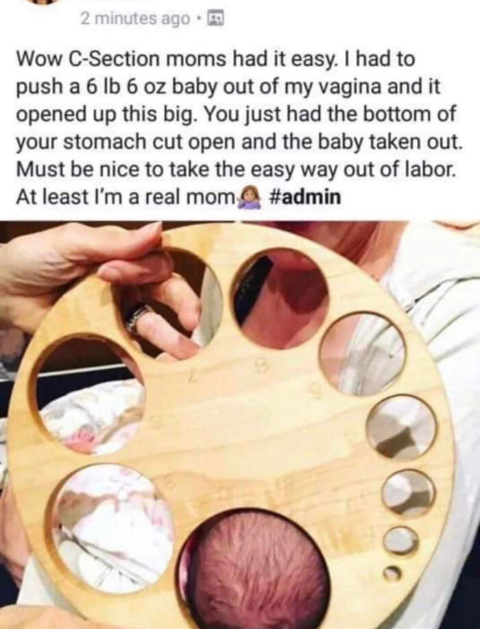 cringiest girls online - cm in pregnancy - 2 minutes ago. Wow CSection moms had it easy. I had to push a 6 lb 6 oz baby out of my vagina and it opened up this big. You just had the bottom of your stomach cut open and the baby taken out. Must be nice to ta