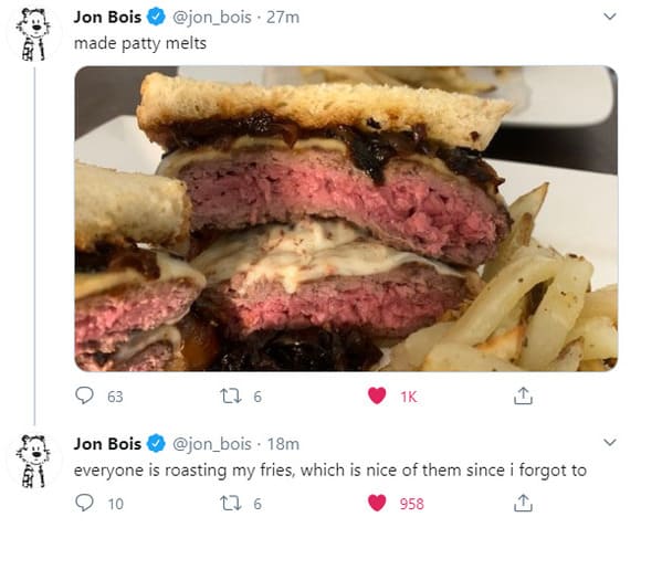 jon bois twitter - Jon Bois . 27m made patty melts 17 6 Jon Bois 18m everyone is roasting my fries, which is nice of them since i forgot to 10 27 6 958