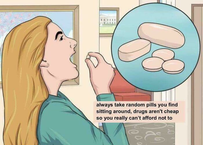 Awful Life hacks - pills aren t working meme - always take random pills you find sitting around, drugs aren't cheap so you really can't afford not to 1000 S