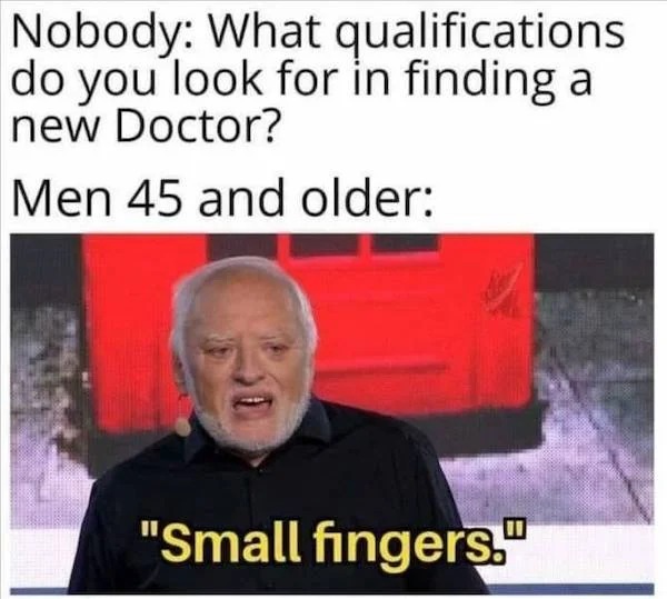spicy memes - covid memes - Nobody What qualifications do you look for in finding a new Doctor? Men 45 and older "Small fingers."