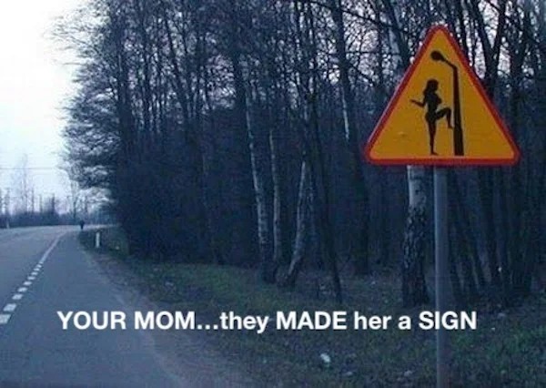 spicy memes - Traffic sign - Your Mom...they Made her a Sign