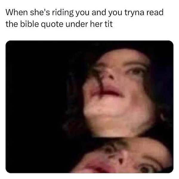 spicy memes - head - When she's riding you and you tryna read the bible quote under her tit