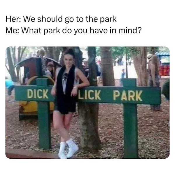 spicy memes - photo caption - Her We should go to the park Me What park do you have in mind? Dick Lick Park