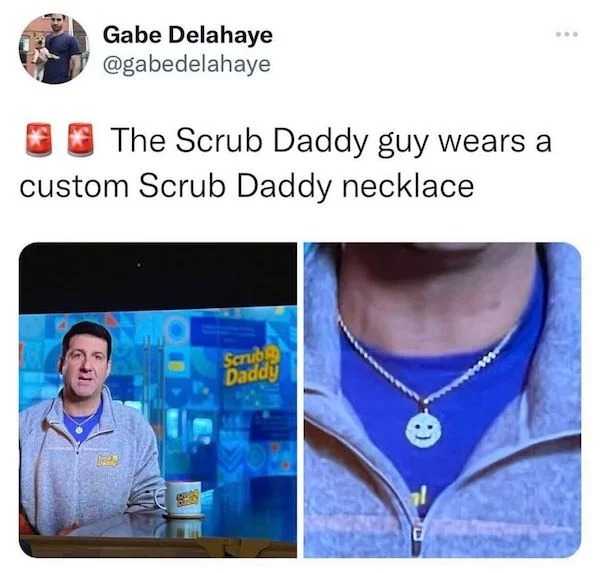 funny tweets -  communication - Gabe Delahaye The Scrub Daddy guy wears a custom Scrub Daddy necklace Oren Scrub Daddy C