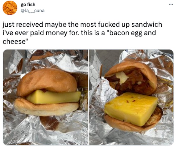funny tweets -  junk food - go fish cuna just received maybe the most fucked up sandwich i've ever paid money for. this is a "bacon egg and cheese"