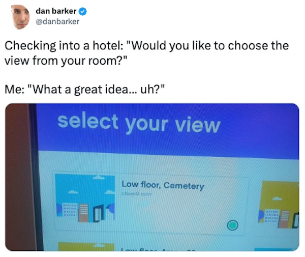 funny tweets -  software - dan barker Checking into a hotel "Would you to choose the view from your room?" Me "What a great idea... uh?" select your view Low floor, Cemetery chicent root Creme Whine |||||