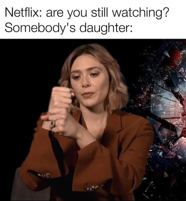 elizabeth olsen are you still there netflix meme - Netflix are you still watching? Somebody's daughter A