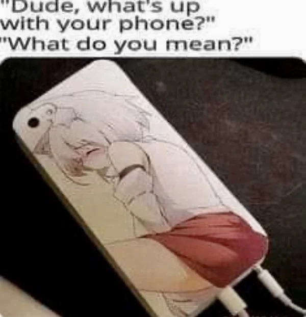 spicy sex memes - dude what's up with your phone - 'Dude, what's up with your phone?" "What do you mean?"