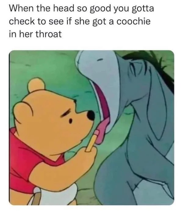 spicy sex memes - Internet meme - When the head so good you gotta check to see if she got a coochie in her throat