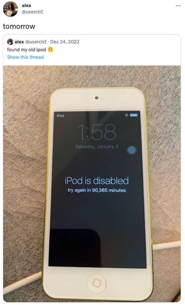 funny tweets and memes - electronics - alex tomorrow alex found my old ipod Show this thread iPod Saturday, January 3 iPod is disabled try again in 90,365 minutes
