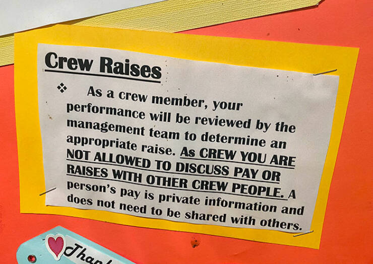 terrible bosses - sign - Crew Raises As a crew member, your performance will be reviewed by the management team to determine an appropriate raise. As Crew You Are Not Allowed To Discuss Pay Or Raises With Other Crew People. A person's pay is private infor