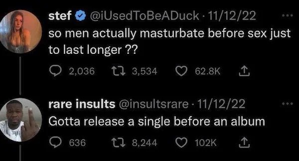 spicy sex meems - so men actually masturbate before sex - stef 111222 so men actually masturbate before sex just to last longer?? 2,036 3,534 , rare insults 111222 Gotta release a single before an album 636 8,