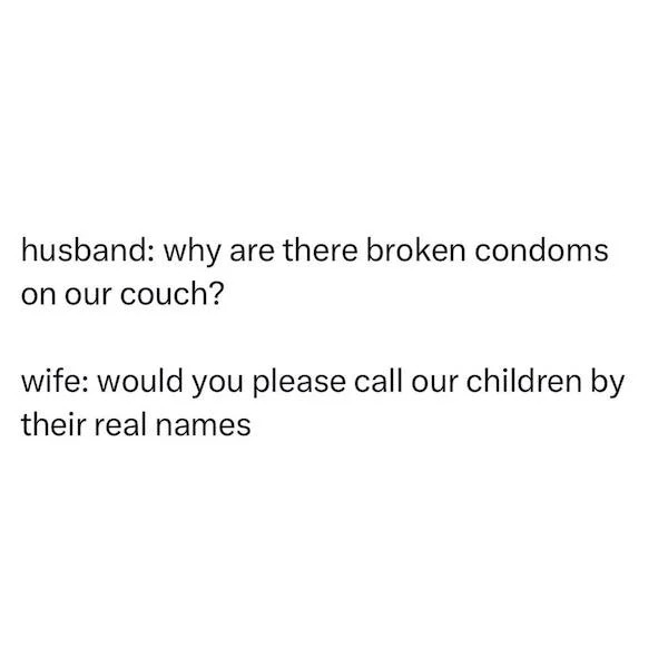 spicy sex meems - Contraflexure - husband why are there broken condoms on our couch? wife would you please call our children by their real names